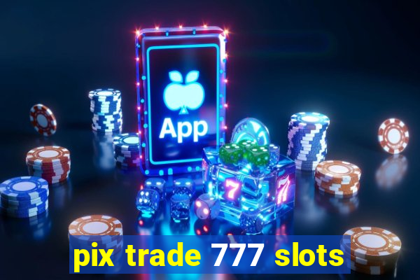 pix trade 777 slots